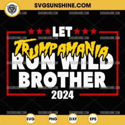 Let Trumpamania Run Wild Brother 2024 SVG, Trump 2024 SVG, Trumpamania SVG