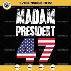 Madam President 47 SVG, Kamala Harris President 47 US Flag SVG