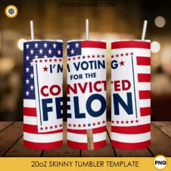 I'm Voting For The Convicted Felon 20oz Tumbler Wrap PNG