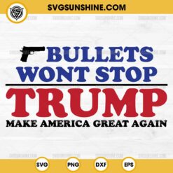 Bullets Wont Stop Trump Make America Great Again SVG, Trump Assassination 2024 SVG, Trump Shooting SVG