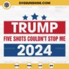 Trump Five Shots Couldn't Stop Me 2024 SVG, Trump Shooting 2024 SVG