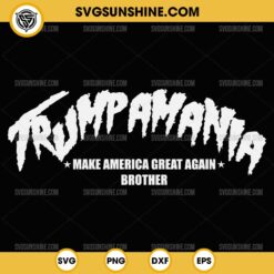 Trumpamania SVG, Make America Great Again Brother SVG PNG Cut File