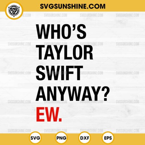 Who's Taylor Swift Anyway Ew SVG PNG Digital Download
