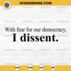 With Fear for Our Democracy I Dissent SVG PNG