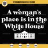 A Woman's Place Is In The White House SVG, Kamala Harris 2024 SVG