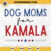 Dog Moms For Kamala SVG, Kamala Harris SVG, Childless Dog Lady SVG