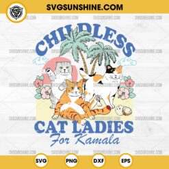 Funny Cats For Kamala Harris 2024 SVG, Childless Cat Ladies For Kamala SVG PNG