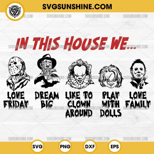 In This House We Svg, Horror Characters Svg, Chucky Svg, Jason Vorhees Svg, Michael Myers Svg, Pennywise Svg, Freddy Krueger Svg