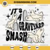 Its a Graveyard Smash SVG, Funny Halloween Ghost SVG, Spooky Adult SVG