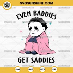 Michael Myers Even Baddies Get Saddies SVG, Michael Myers SVG