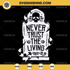 Never Trust The Living SVG, Beetlejuice Quote SVG, Halloween Quote SVG