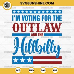 I'm Voting For The Outlaw And The Hillbilly SVG, Outlaw Hillbilly 2024 SVG