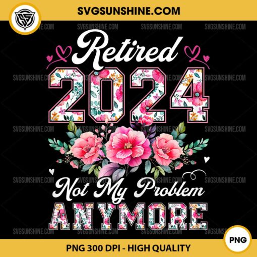 Retired Woman PNG, Retired 2024 Not My Problem Anymore PNG, Retirement 2024 Women PNG