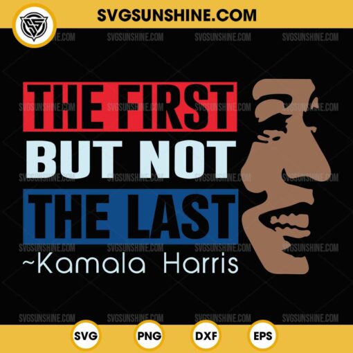 The First But Not The Last Kamala Harris SVG