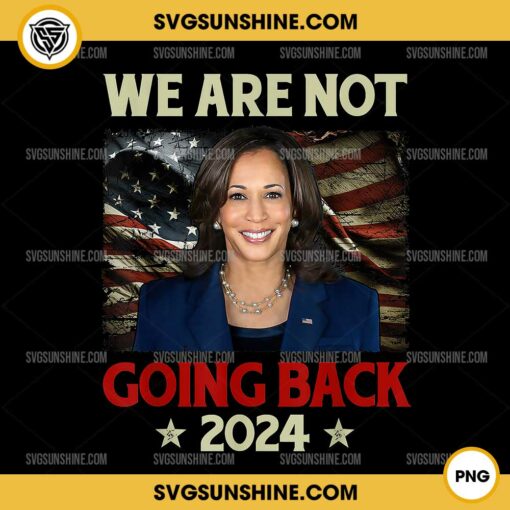 We Are Not Going Back 2024 PNG, US Flag Kamala Harris 2024 President PNG