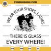 Wear your shoes ladies there is glass everywhere Svg, Kamala Harris Quote Svg