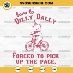 Born To Dilly Dally Forced To Pick Up The Pace SVG PNG