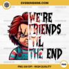 Chucky We're Friends Til The End PNG, Chucky PNG, Halloween PNG