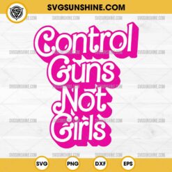 Control Guns Not Girls SVG Cut File