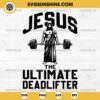 Jesus The Ultimate Deadlifter SVG, Funny Jesus Gym Fitness SVG PNG