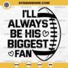 I'll Always Be His Biggest Fan SVG, Sports Mom SVG, Football SVG