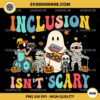 Inclusion Isn't Scary PNG File, Halloween PNG