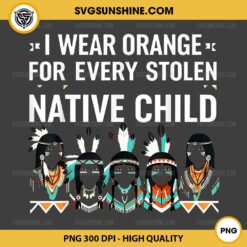 I Wear Orange for Every Stolen Native Child PNG, Every Child Matters PNG, Orange Shirt Day 2024 PNG, Indigenous Awareness PNG