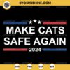 Make Cats Safe Again 2024 SVG, Funny 2024 Presidential Election SVG