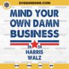 Mind Your Own Damn Business PNG File, Madam President PNG, 2024 Harris Walz PNG