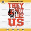 They Not Like Us Cincinnati Bengals Football SVG PNG