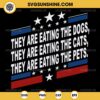 They Are Eating The Dogs SVG, They Are Eating The Cats SVG, They Are Eating The Pets SVG