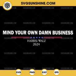 Mind Your Own Damn Business PNG, Harris Walz 2024 PNG File