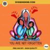 Native American You Are Not Forgotten PNG, American Native PNG, Indigenous PNG, Orange Day PNG