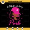 Black Women In October We Wear Pink SVG, Black Girl Breast Cancer Awareness SVG