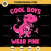 Cool Boys Wear Pink SVG, T-Rex Breast Cancer Awareness SVG, Dinosaur Breast Cancer SVG