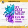 Flower Teal And Purple PNG, It's Okay If The Only Thing You Do Today Is Breathe PNG