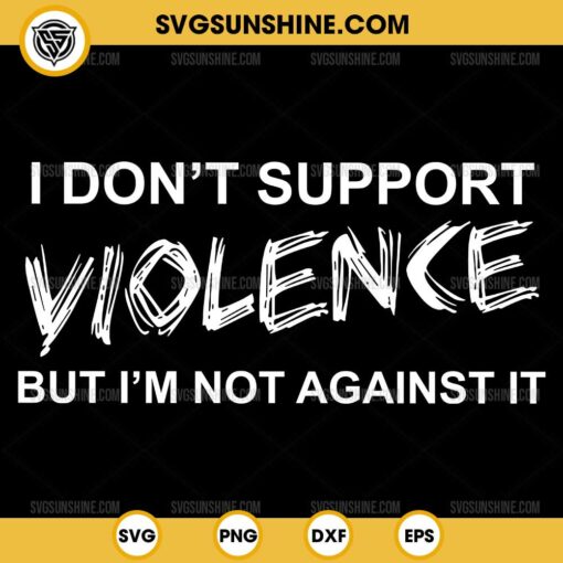 I Don't Support Violence But I'm Not Against It SVG