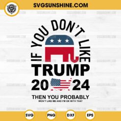 If You Don't Like Trump 2024 SVG, Republican SVG, Trump Girl SVG, USA Election Trump 2024 SVG