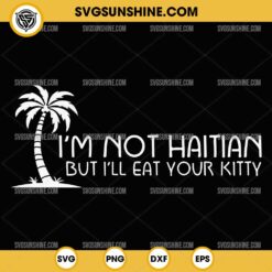 I'm Not Haitian But I'll Eat Your Kitty Coconut Tree SVG