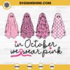 In October We Wear Pink Halloween SVG, Pink Ghost Breast Cancer Awareness SVG