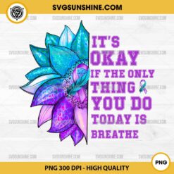 It's Okay If The Only Thing You Do Today Is Breathe PNG