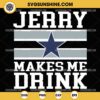 Jerry Makes Me Drink SVG, Dallas Cowboys SVG