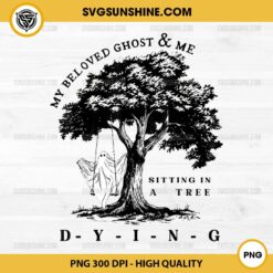 My Beloved Ghost & Me Sitting In A Tree Dying PNG Sublimation