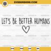 Silhouette Let's Be Better Humans SVG PNG Cricut