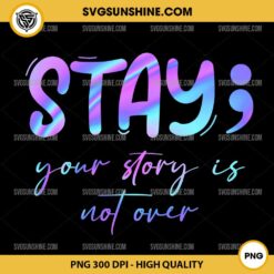 Stay Your Story Is Not Over PNG, Suicide Awareness Fight PNG