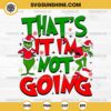 That's It I'm Not Going SVG, Grinch SVG, Funny Christmas SVG