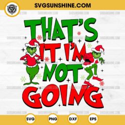 That's It I'm Not Going SVG, Grinch SVG, Funny Christmas SVG