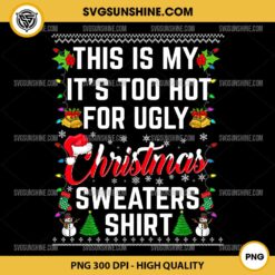 This Is My It's Too Hot For Ugly Christmas Sweaters Shirt PNG File