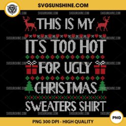 This is My It's Too Hot For Ugly Christmas Sweaters Shirt PNG