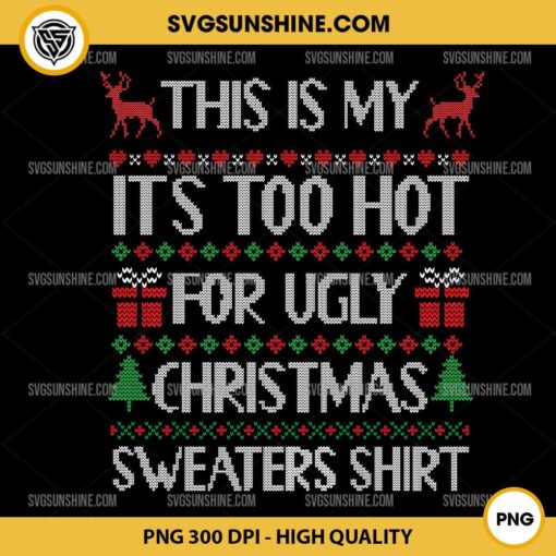 This is My It's Too Hot For Ugly Christmas Sweaters Shirt PNG